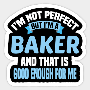 I'm Not Perfect But I'm A Baker And That Is Good Enough For Me Sticker